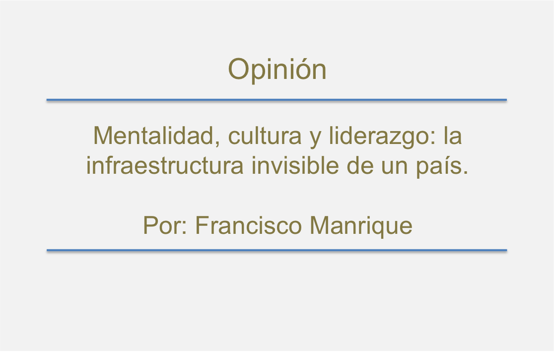 Mentalidad, cultura y liderazgo: la infraestructura invisible de un país.