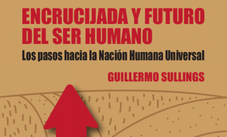 Comentarios del libro de Guillermo Sullings: Encrucijada y futuro del ser humano. Los pasos hacia la Nación Humana Universal